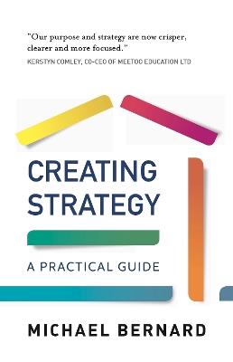 Creating Strategy: A Practical Guide - Michael Bernard - cover