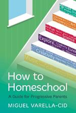 How to Homeschool: A Guide for Progressive Parents