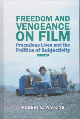 Freedom and Vengeance on Film: Precarious Lives and the Politics of Subjectivity - Robert E. Watkins - cover