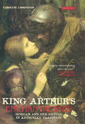King Arthur's Enchantresses: Morgan and Her Sisters in Arthurian Tradition - Carolyne Larrington - cover