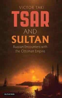 Tsar and Sultan: Russian Encounters with the Ottoman Empire - Victor Taki - cover