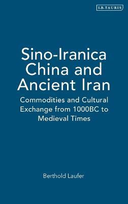 Sino-Iranica: China and Ancient Iran: Commodities and Cultural Exchange from 1000BC to Medieval Times - Berthold Laufer - cover