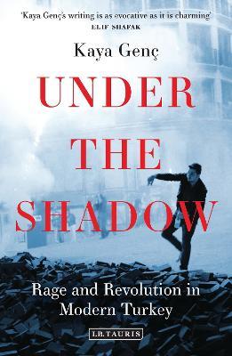 Under the Shadow: Rage and Revolution in Modern Turkey - Kaya Genç - cover