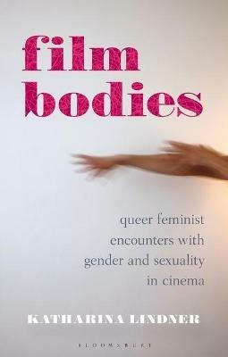 Film Bodies: Queer Feminist Encounters with Gender and Sexuality in Cinema - Katharina Lindner - cover