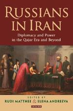 Russians in Iran: Diplomacy and Power in the Qajar Era and Beyond