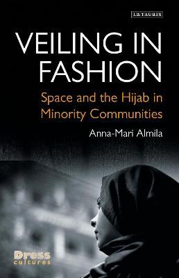 Veiling in Fashion: Space and the Hijab in Minority Communities - Anna-Mari Almila - cover