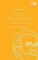 Georges Didi-Huberman and Film: The Politics of the Image - Alison Smith - cover
