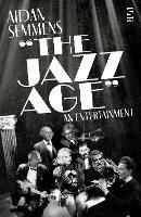 The Jazz Age: An Entertainment - Aidan Semmens - cover