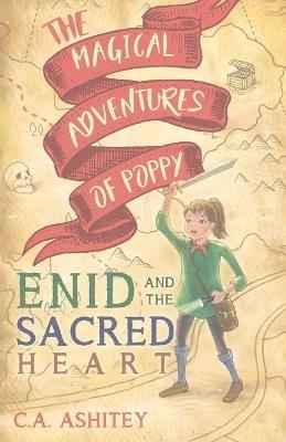 The Magical Adventures of Poppy: Enid and The Sacred Heart - C. A. Ashitey - cover