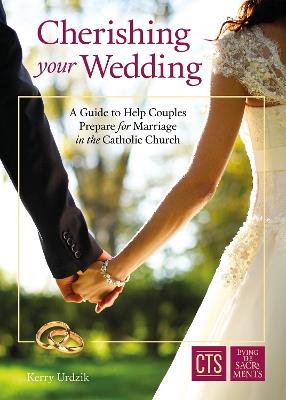 Cherishing Your Wedding: A Guide to Help Couples Prepare for Marriage in the Catholic Church - Kerry Urdzik - cover