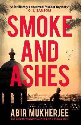 Smoke and Ashes: ‘A brilliantly conceived murder mystery’ C.J. Sansom - Abir Mukherjee - cover