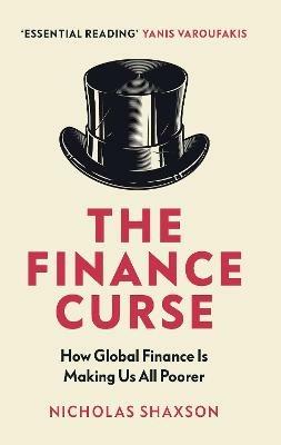 The Finance Curse: How global finance is making us all poorer - Nicholas Shaxson - cover