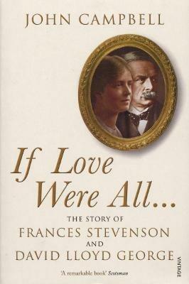 If Love Were All...: The Story of Frances Stevenson and David Lloyd George - John Campbell - cover