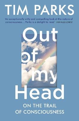 Out of My Head: On the Trail of Consciousness - Tim Parks - cover