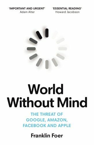 World Without Mind: Why Google, Amazon, Facebook and Apple threaten our future - Franklin Foer - cover