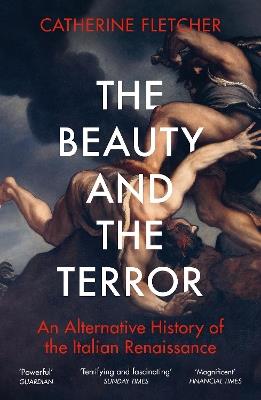 The Beauty and the Terror: An Alternative History of the Italian Renaissance - Catherine Fletcher - cover