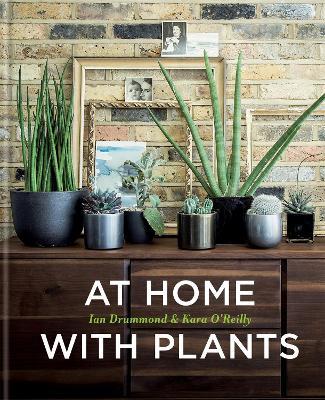 At Home with Plants: Transform Your Home with Plants - Ian Drummond,Kara O'Reilly - cover