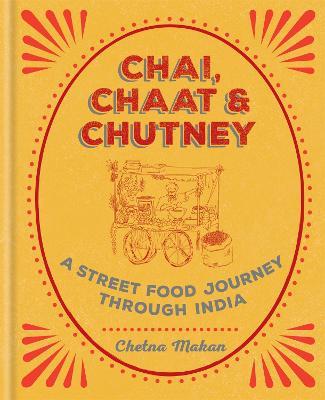 Chai, Chaat & Chutney: A street food journey through India - Chetna Makan - cover