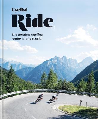 Cyclist – Ride: The greatest cycling routes in the world - Cyclist - cover