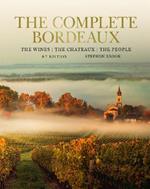 Complete Bordeaux: 4th edition: 4th edition: The Wines, The Chateaux, The People