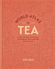 World Atlas of Tea: From the leaf to the cup, the world's teas explored and enjoyed