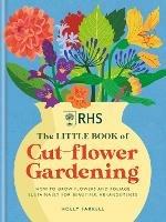 RHS The Little Book of Cut-Flower Gardening: How to grow flowers and foliage sustainably for beautiful arrangements