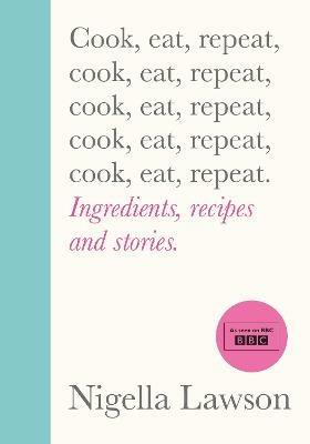Cook, Eat, Repeat: Ingredients, recipes and stories. - Nigella Lawson - cover