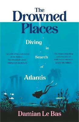 The Drowned Places: Diving in Search of Atlantis - Damian Le Bas - cover