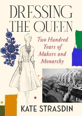 Dressing the Queen: Two Hundred Years of Makers and Monarchy - Kate Strasdin - cover