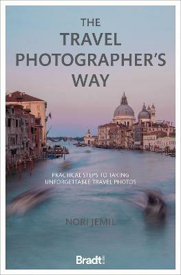 The Travel Photographer's Way: Practical steps to taking unforgettable travel photos - Nori Jemil - cover