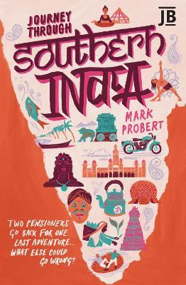 Journey Through Southern India: Two pensioners go back for one last adventure... what else could go wrong? - Mark Probert - cover