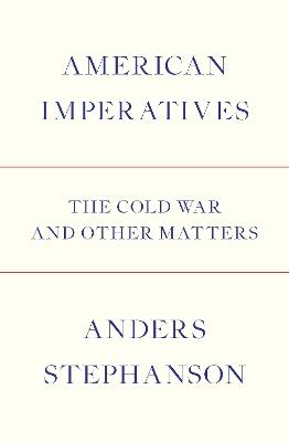 American Imperatives: The Cold War and Other Matters - Anders Stephanson - cover