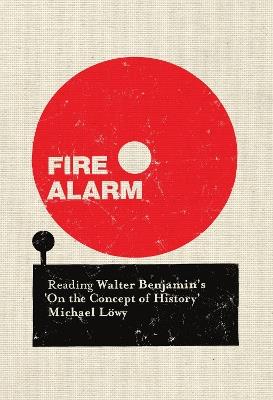 Fire Alarm: Reading Walter Benjamin’s "On the Concept of History" - Michael Löwy - cover