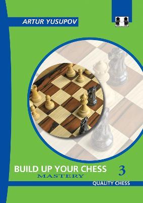 Build Up Your Chess 3: Mastery - Artur Yusupov - cover