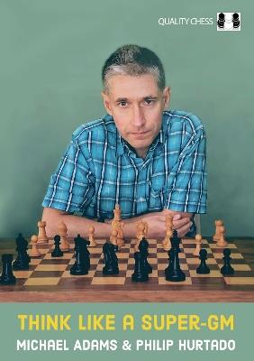 Think Like a Super-GM - Michael Adams,Philip Hurtado - cover
