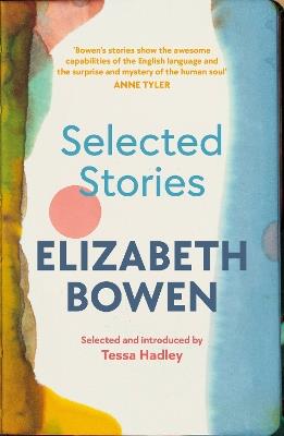 The Selected Stories of Elizabeth Bowen: Selected and Introduced by Tessa Hadley - Elizabeth Bowen - cover