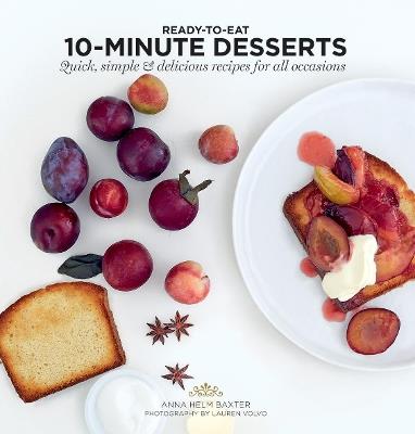 10-Minute Desserts: Quick, Simple & Delicious Recipes for All Occasions - Anna Helm Baxter - cover