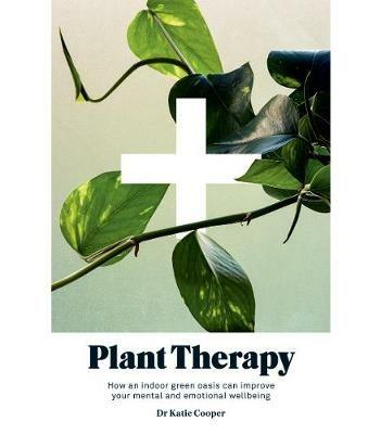 Plant Therapy: How an Indoor Green Oasis Can Improve Your Mental and Emotional Wellbeing - Katie Cooper - cover