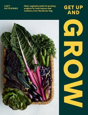 Get Up and Grow: Herb, Vegetable and Fruit Growing Projects for Both Indoors and Outdoors, from She Grows Veg - Lucy Hutchings - cover