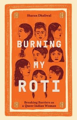 Burning My Roti: Breaking Barriers as a Queer Indian Woman - Sharan Dhaliwal - cover