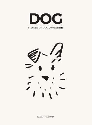 DOG: Stories of Dog Ownership - Julian Victoria,Chelsea Joy Arganbright - cover