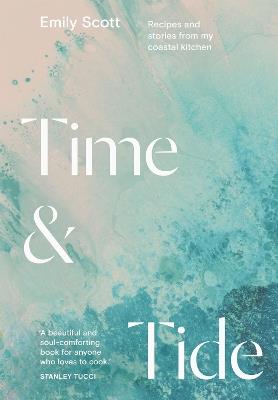 Time & Tide: Recipes and Stories from My Coastal Kitchen - Emily Scott - cover