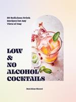 Low- and No-alcohol Cocktails: 60 Delicious Drink Recipes for Any Time of Day