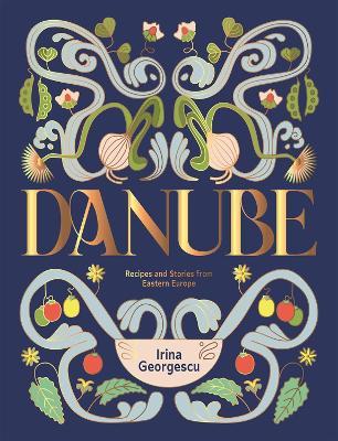 Danube: Recipes and Stories from Eastern Europe - Irina Georgescu - cover
