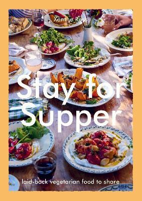 Stay for Supper: Laid-back Vegetarian Food to Share - Xanthe Ross - cover