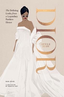 Dior: Style Icon: The Defining Looks from a Legendary Fashion House - Dan Jones - cover