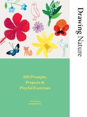 Drawing Nature: 100 Prompts, Projects and Playful Exercises - Viktorija Semjonova - cover