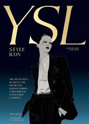 Yves Saint Laurent: Style Icon: The Definitive Designs and Moments from Fashion Powerhouse Yves Saint Laurent - Dan Jones - cover