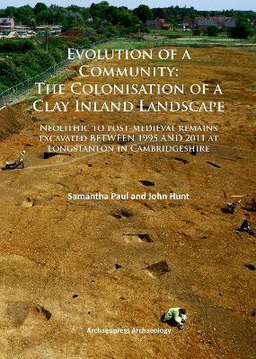 Evolution of a Community: The Colonisation of a Clay Inland Landscape: Neolithic to post-medieval remains excavated over sixteen years at Longstanton in Cambridgeshire - Samantha Paul,John Hunt - cover