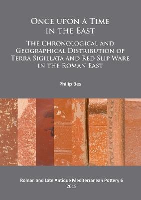 Once upon a Time in the East: The Chronological and Geographical Distribution of Terra Sigillata and Red Slip Ware in the Roman East - Philip Bes - cover